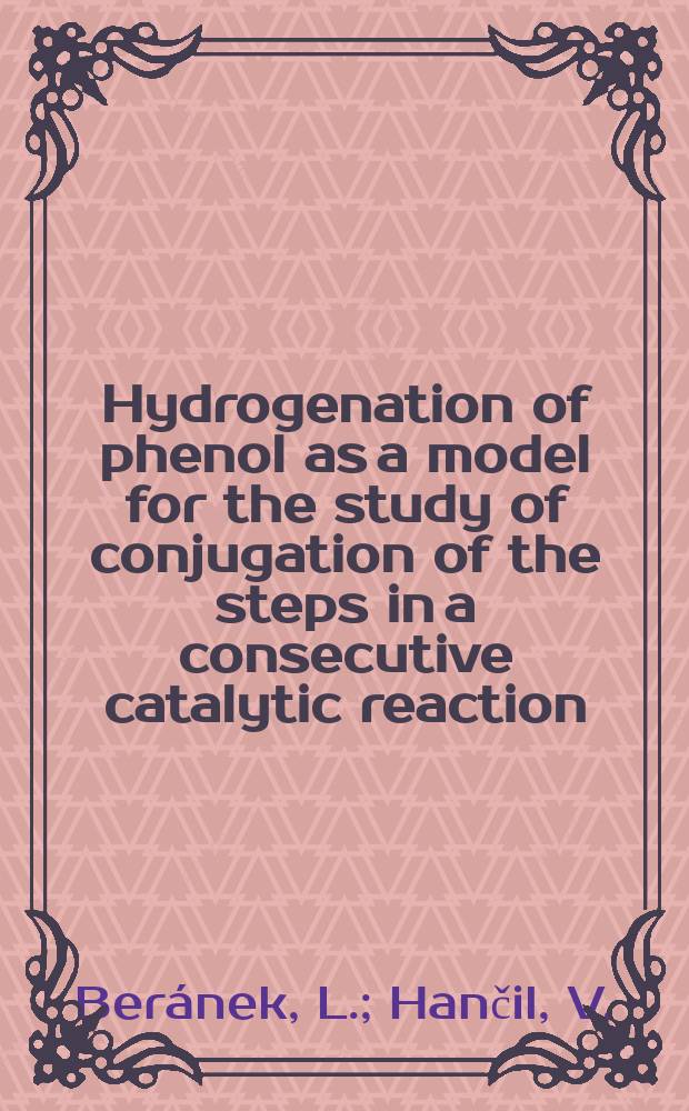 10 : Hydrogenation of phenol as a model for the study of conjugation of the steps in a consecutive catalytic reaction