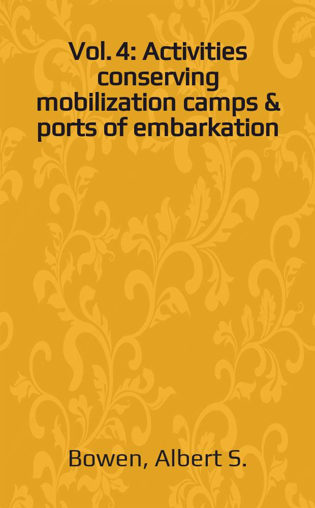 Vol. 4 : Activities conserving mobilization camps & ports of embarkation