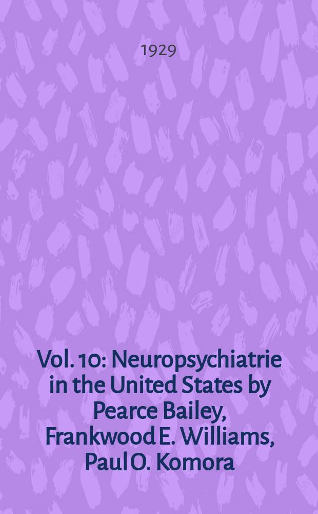 Vol. 10 : Neuropsychiatrie in the United States by Pearce Bailey, Frankwood E. Williams, Paul O. Komora
