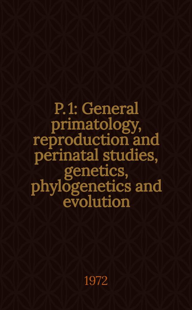 P. 1 : General primatology, reproduction and perinatal studies, genetics, phylogenetics and evolution