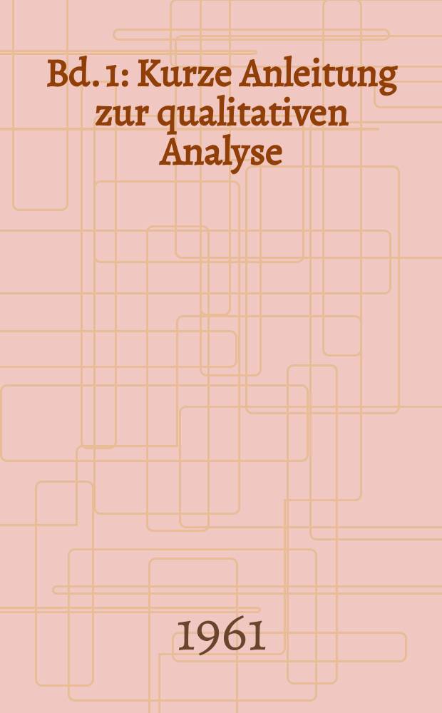 Bd. 1 : Kurze Anleitung zur qualitativen Analyse