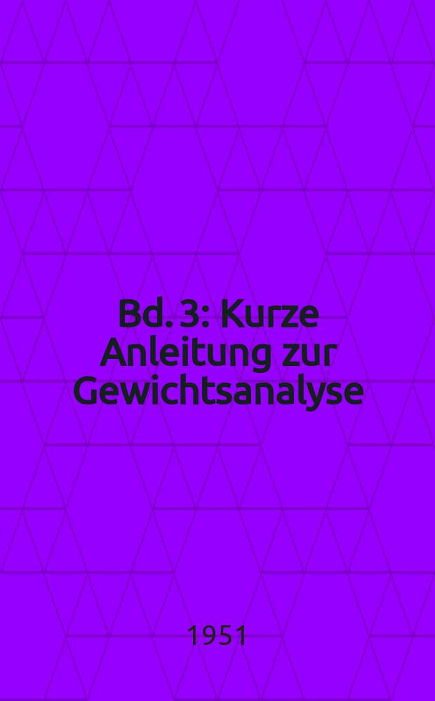Bd. 3 : Kurze Anleitung zur Gewichtsanalyse