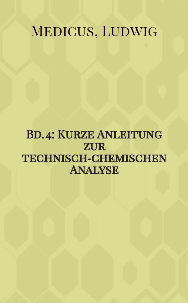 Bd. 4 : Kurze Anleitung zur technisch-chemischen Analyse