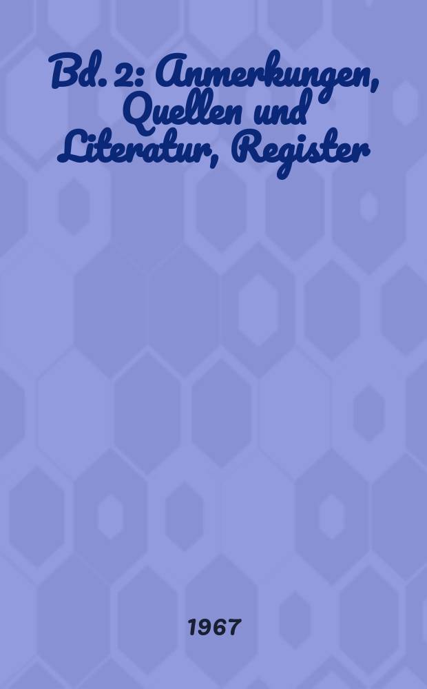 [Bd. 2] : Anmerkungen, Quellen und Literatur, Register