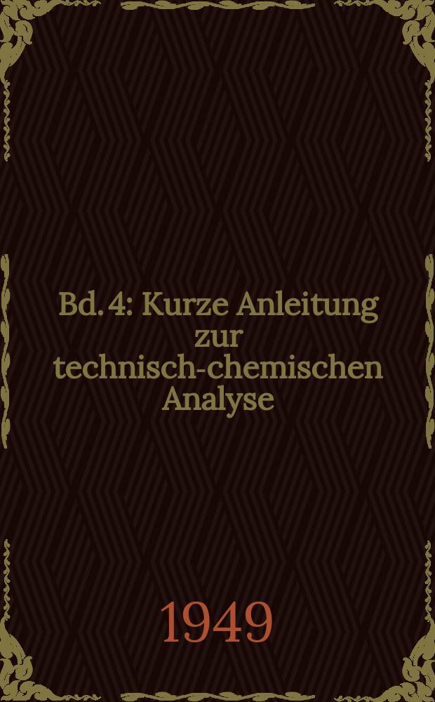 Bd. 4 : Kurze Anleitung zur technisch-chemischen Analyse