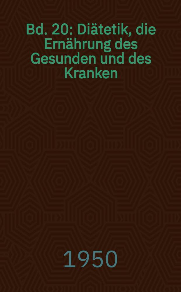 Bd. 20 : Diätetik, die Ernährung des Gesunden und des Kranken