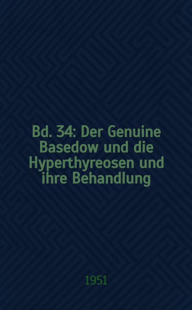 Bd. 34 : Der Genuine Basedow und die Hyperthyreosen und ihre Behandlung
