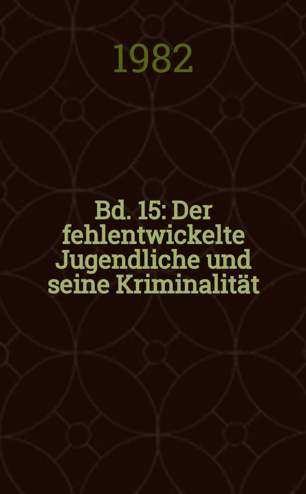 Bd. 15 : Der fehlentwickelte Jugendliche und seine Kriminalität