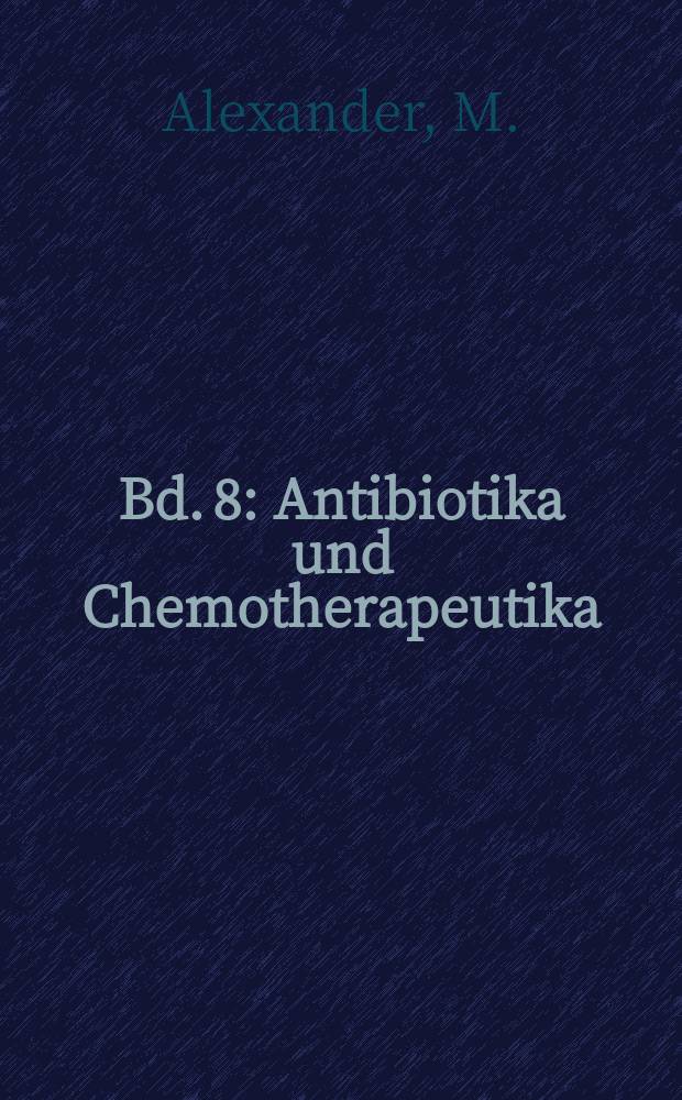 Bd. 8 : Antibiotika und Chemotherapeutika