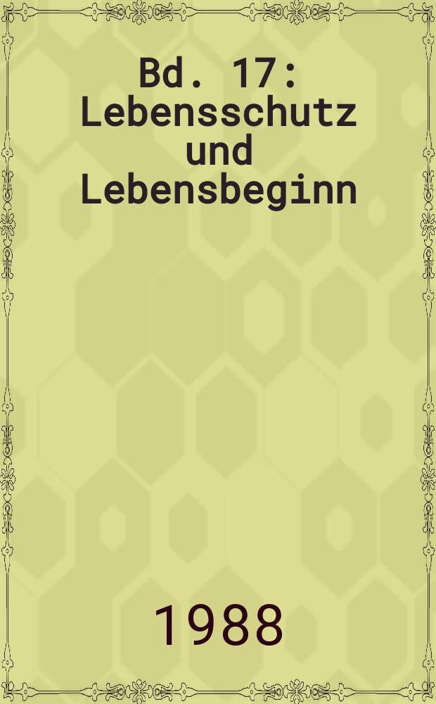 Bd. 17 : Lebensschutz und Lebensbeginn