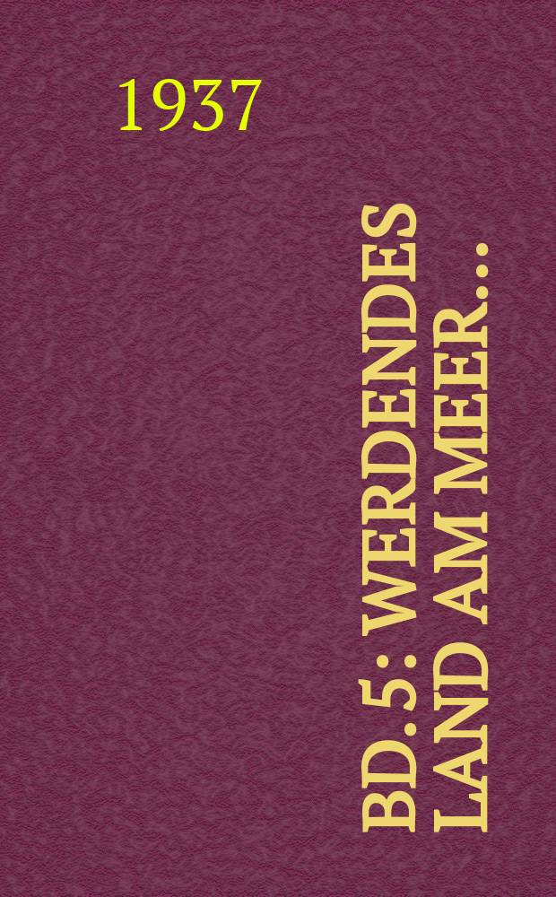 Bd. 5 : Werdendes Land am Meer ..