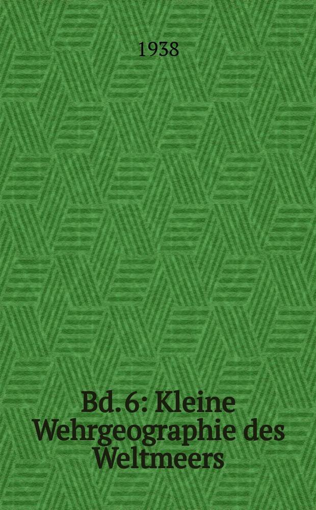 Bd. 6 : Kleine Wehrgeographie des Weltmeers