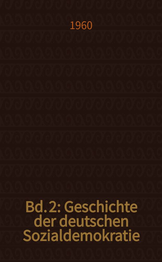 Bd. 2 : Geschichte der deutschen Sozialdemokratie