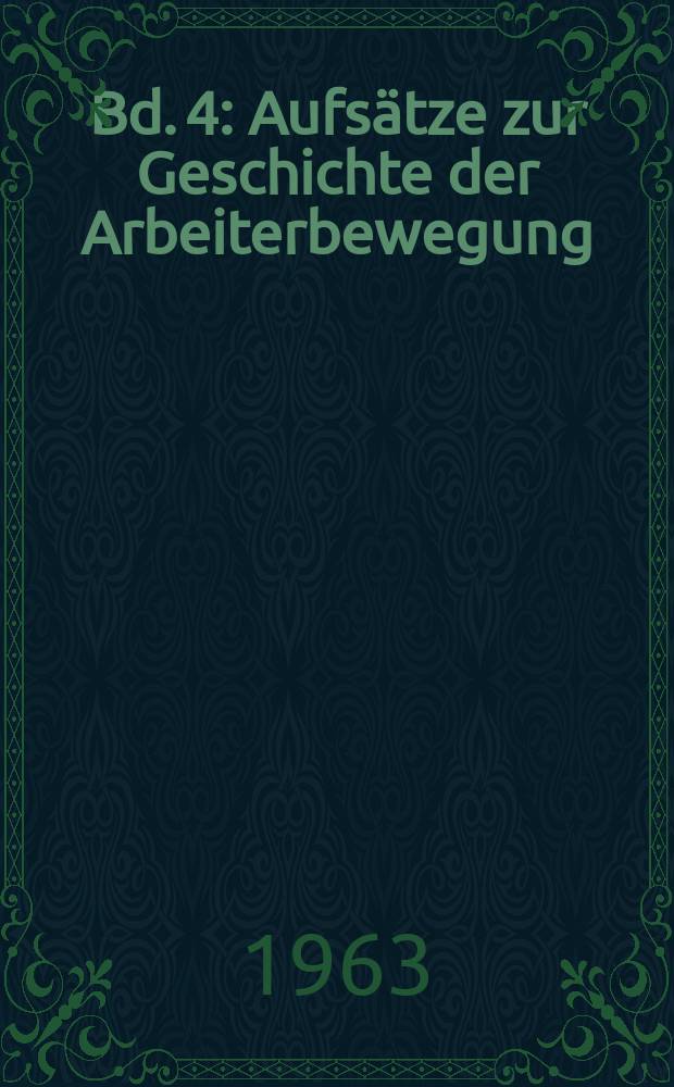 Bd. 4 : Aufsätze zur Geschichte der Arbeiterbewegung