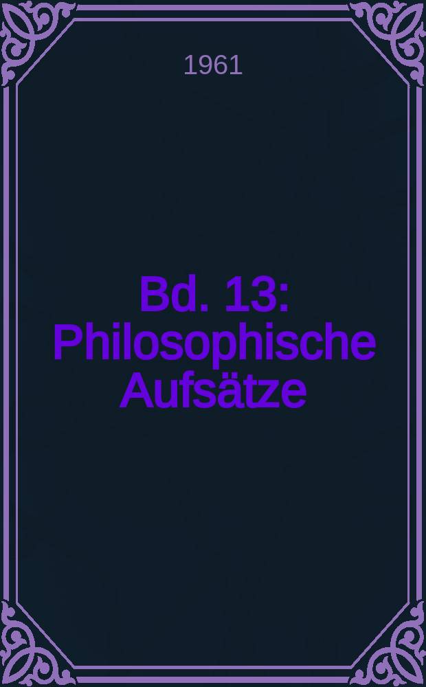 Bd. 13 : Philosophische Aufsätze
