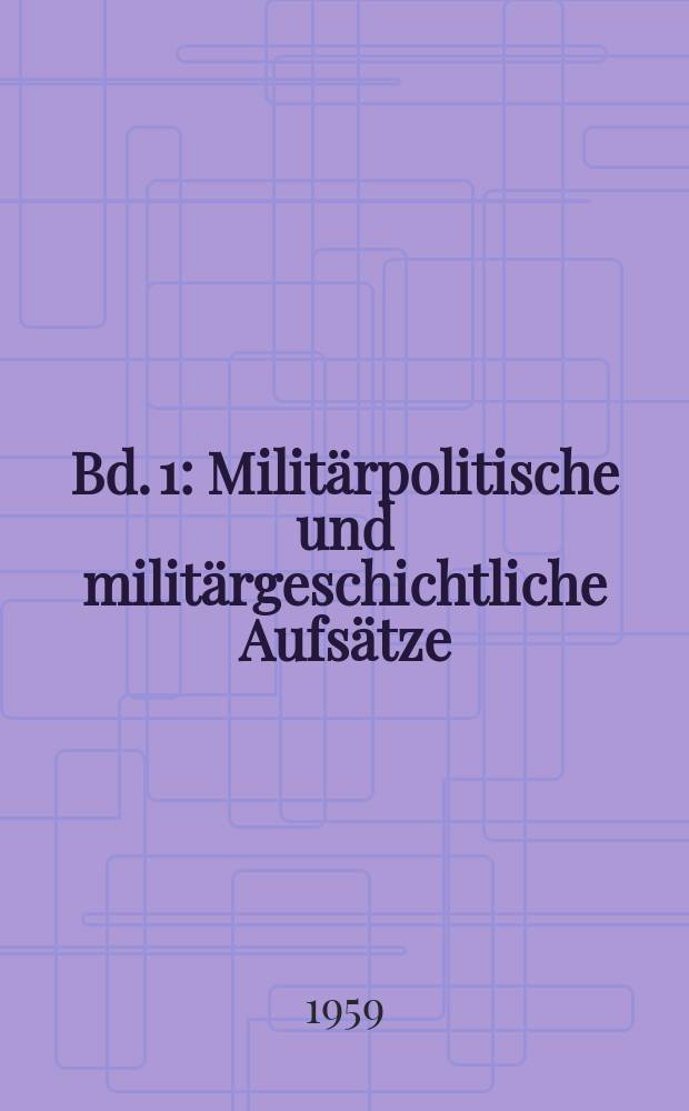 Bd. 1 : Militärpolitische und militärgeschichtliche Aufsätze