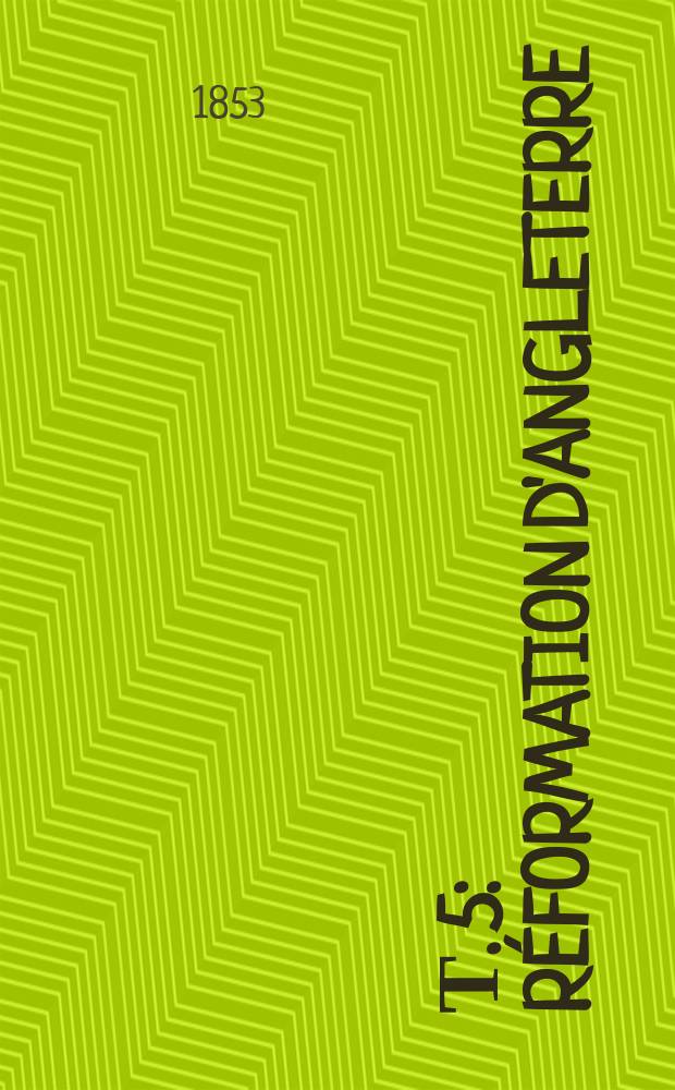 Т. 5 : Réformation d'Angleterre
