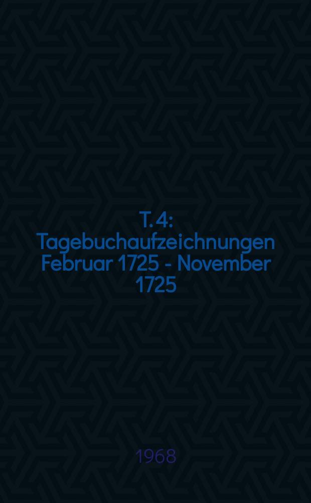 T. 4 : Tagebuchaufzeichnungen Februar 1725 - November 1725
