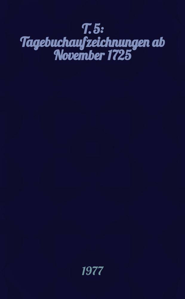 T. 5 : Tagebuchaufzeichnungen ab November 1725