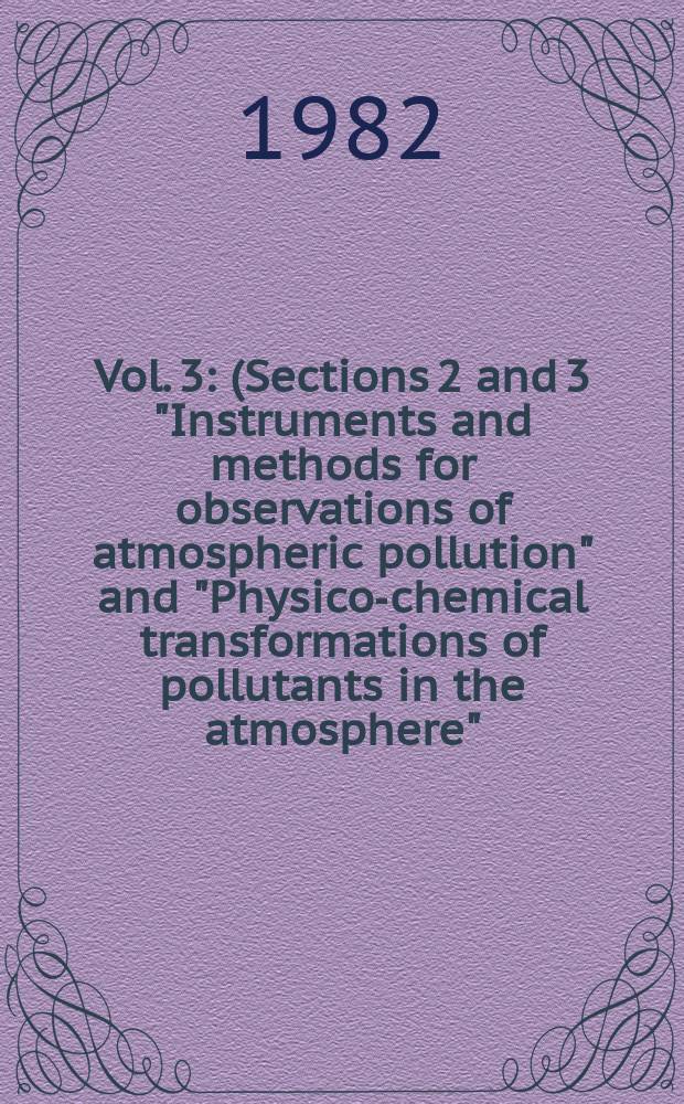 Vol. 3 : (Sections 2 and 3 "Instruments and methods for observations of atmospheric pollution" and "Physico-chemical transformations of pollutants in the atmosphere")
