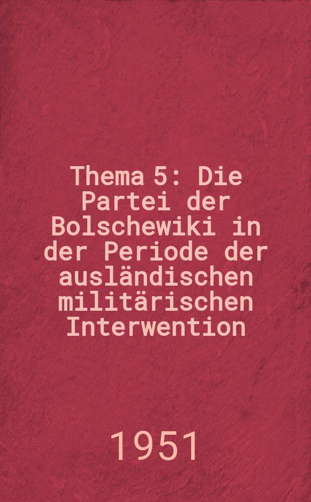 Thema 5 : Die Partei der Bolschewiki in der Periode der ausländischen militärischen Interwention ; Stalin, der Organisator der Roten Armee und ihrer Siege