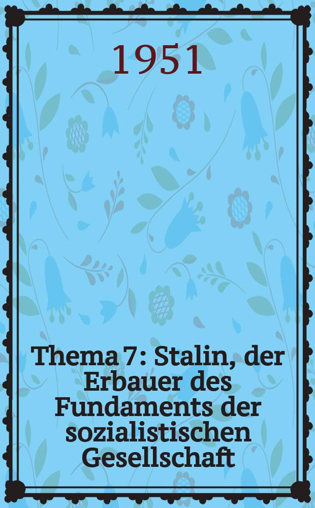 Thema 7 : Stalin, der Erbauer des Fundaments der sozialistischen Gesellschaft ; Die Sozialistische Industrialisierung ; Die Kollektivierung der Landwirtschaft