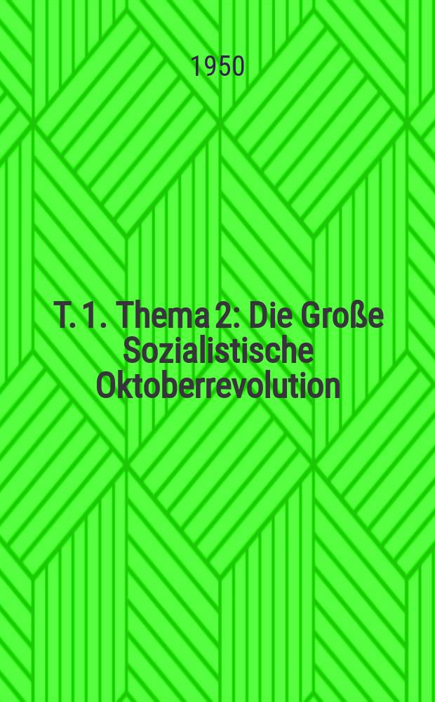 T. 1. Thema 2 : Die Große Sozialistische Oktoberrevolution