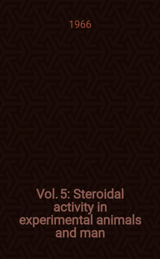 Vol. 5 : Steroidal activity in experimental animals and man