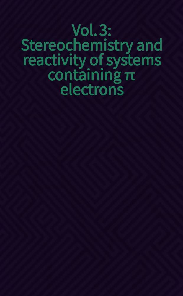 Vol. 3 : Stereochemistry and reactivity of systems containing π electrons