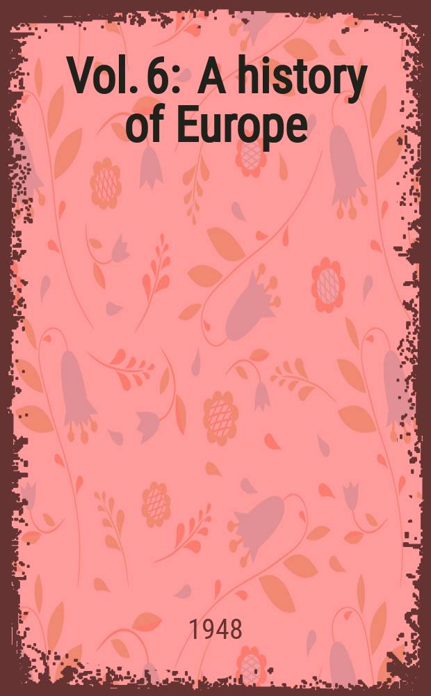 Vol. 6 : A history of Europe