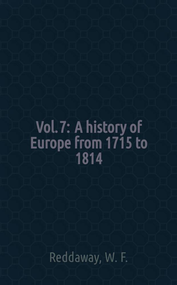 Vol. 7 : A history of Europe from 1715 to 1814