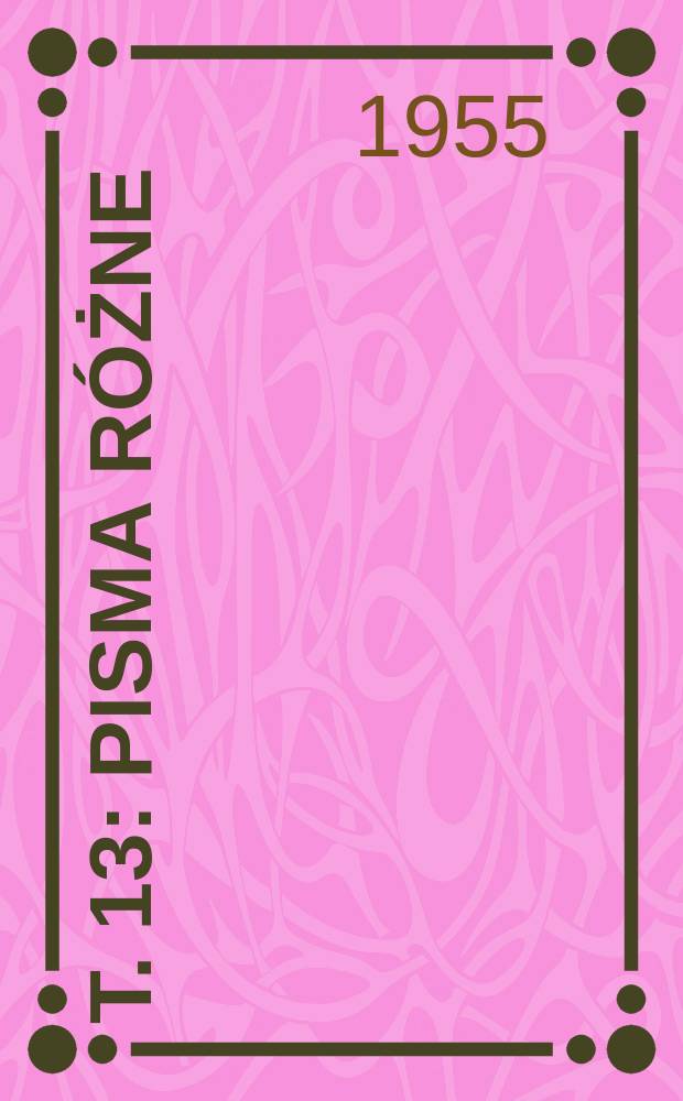 T. 13 : Pisma różne