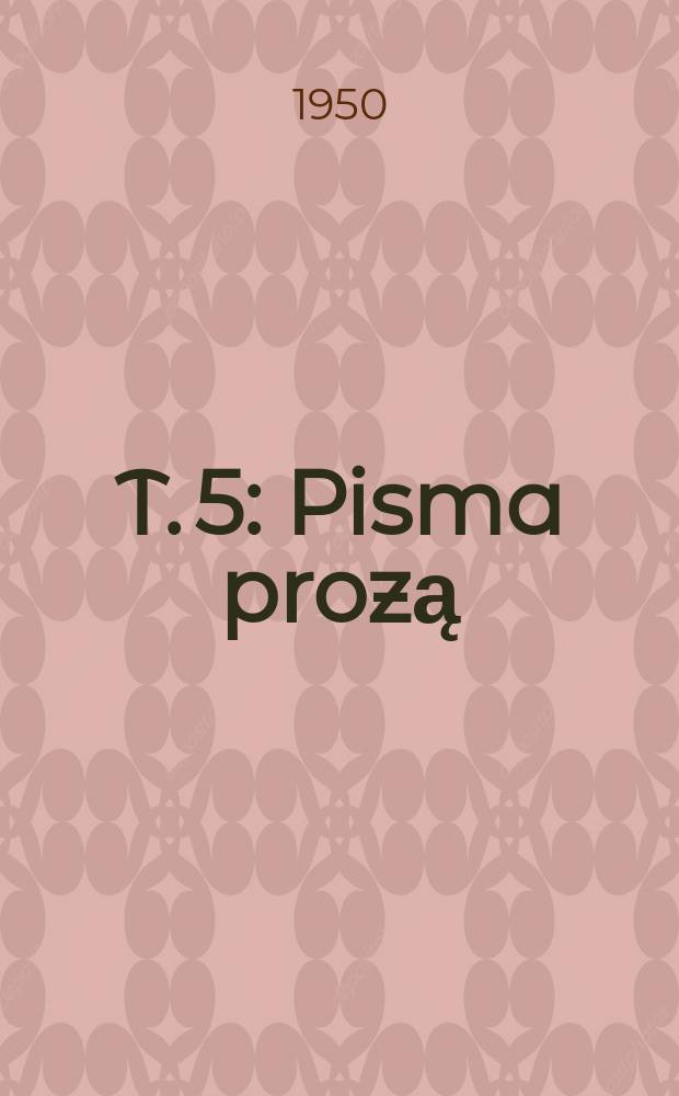 T. 5 : Pisma prozą