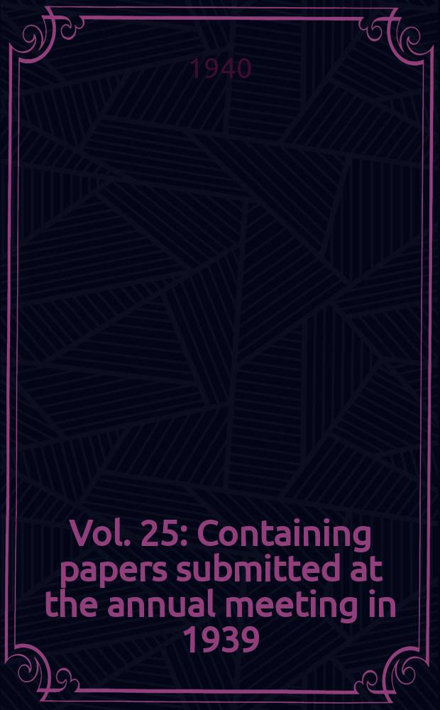 [Vol. 25 : Containing papers submitted at the annual meeting in 1939]