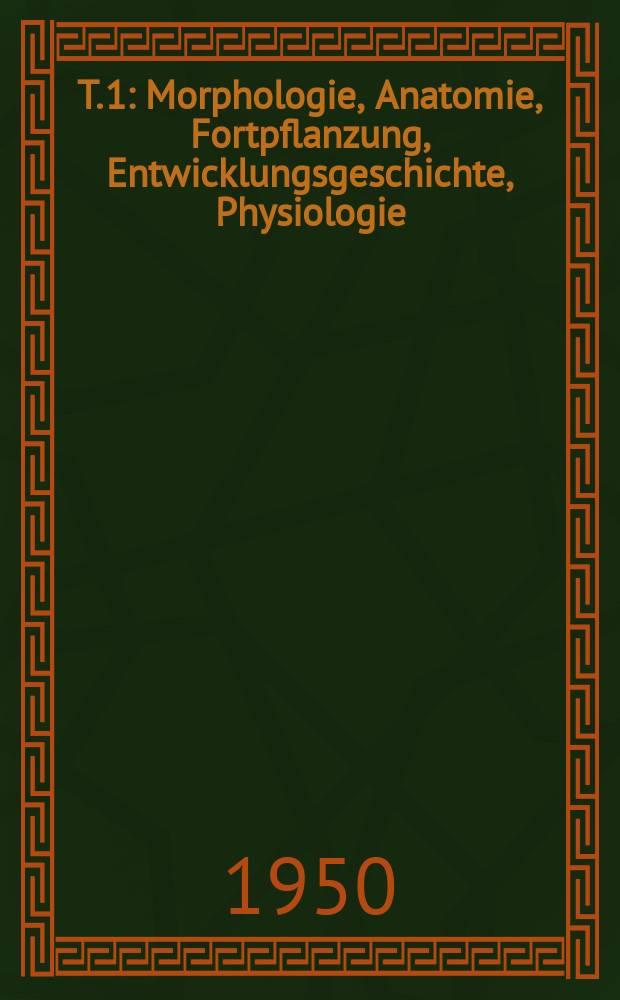 T. 1 : Morphologie, Anatomie, Fortpflanzung, Entwicklungsgeschichte, Physiologie