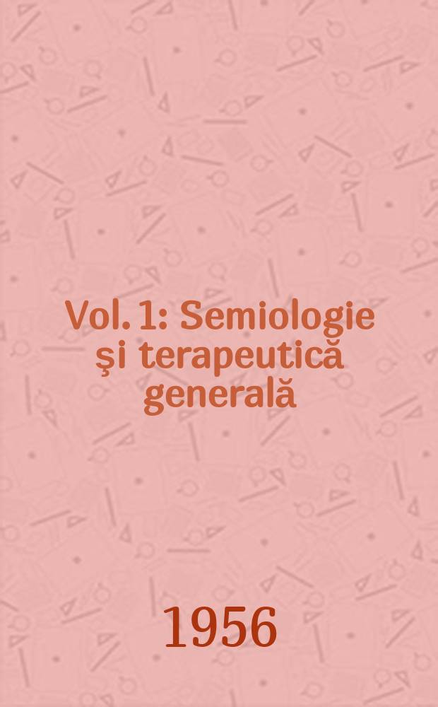 Vol. 1 : Semiologie şi terapeutică generală