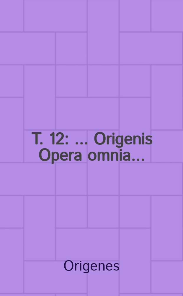 T. 12 : ... Origenis Opera omnia ...