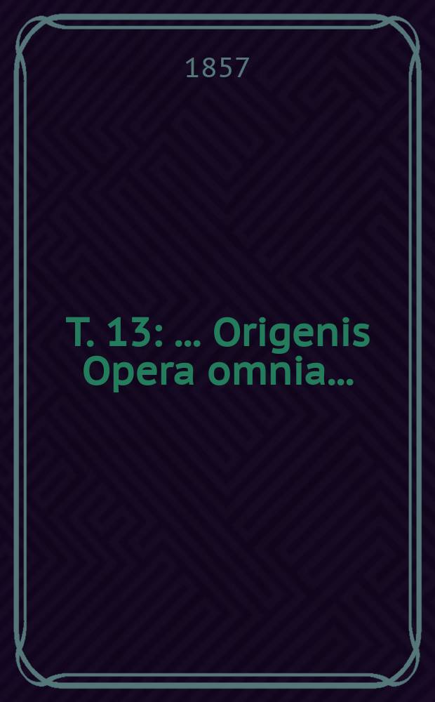 T. 13 : ... Origenis Opera omnia ...
