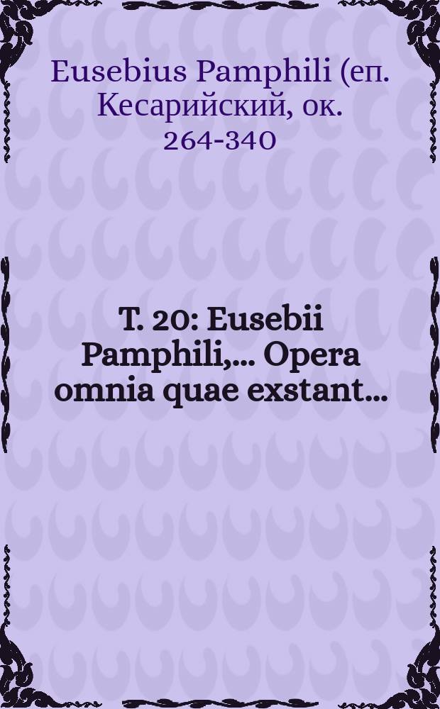 T. 20 : Eusebii Pamphili, ... Opera omnia quae exstant ...