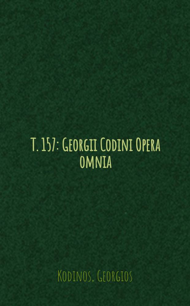 T. 157 : Georgii Codini Opera omnia