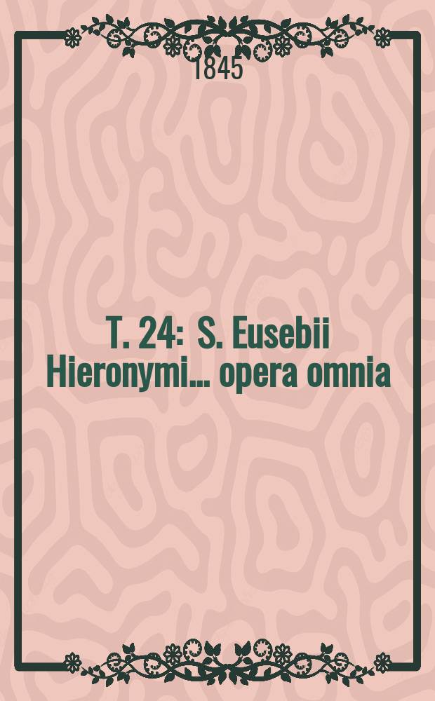 T. 24 : S. Eusebii Hieronymi ... opera omnia