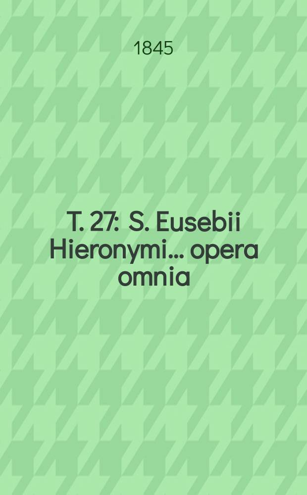 T. 27 : S. Eusebii Hieronymi ... opera omnia