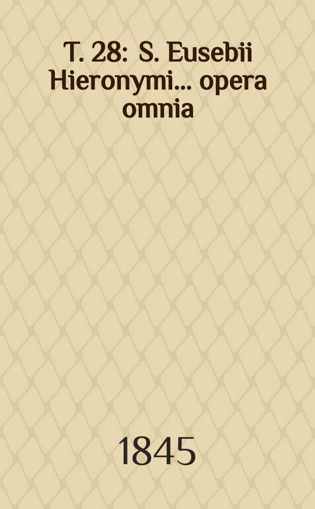 T. 28 : S. Eusebii Hieronymi ... opera omnia