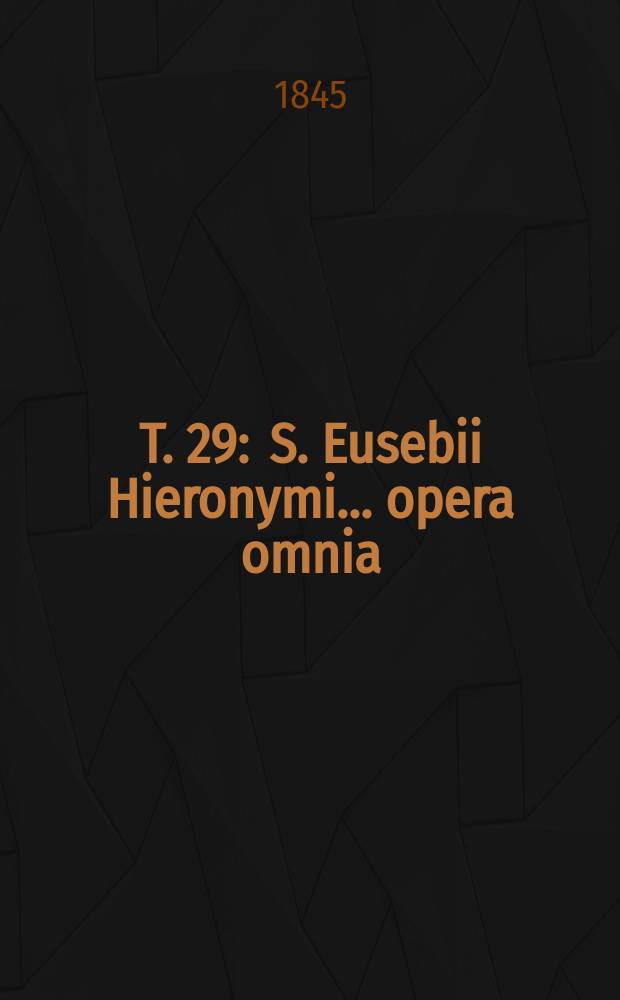 T. 29 : S. Eusebii Hieronymi ... opera omnia