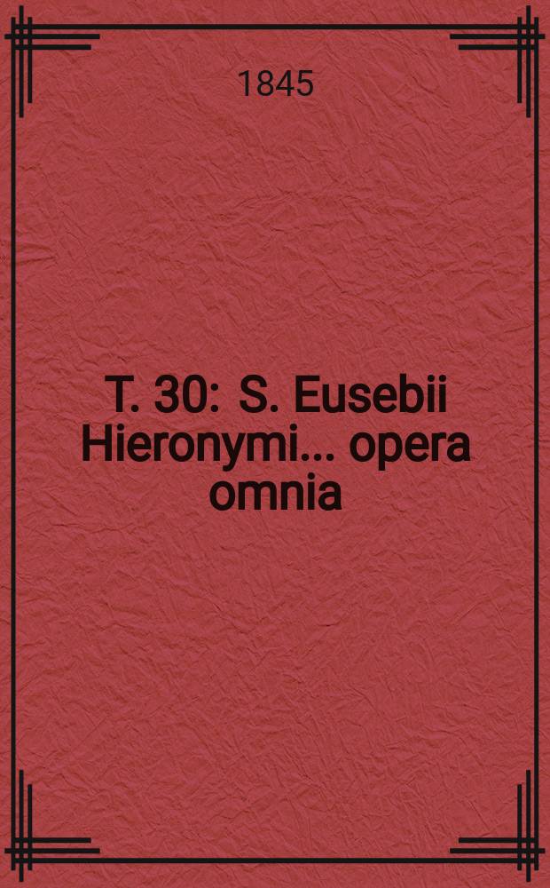 T. 30 : S. Eusebii Hieronymi ... opera omnia