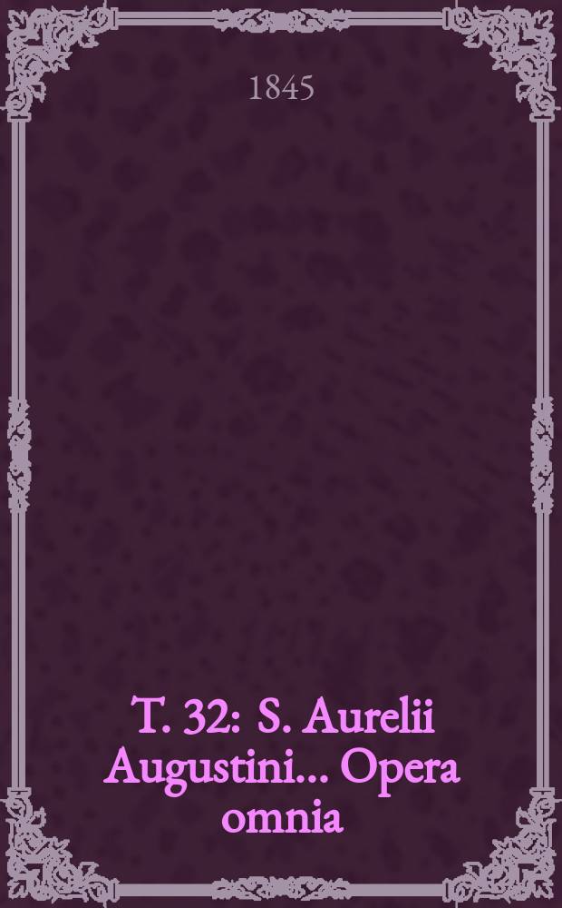T. 32 : S. Aurelii Augustini ... Opera omnia