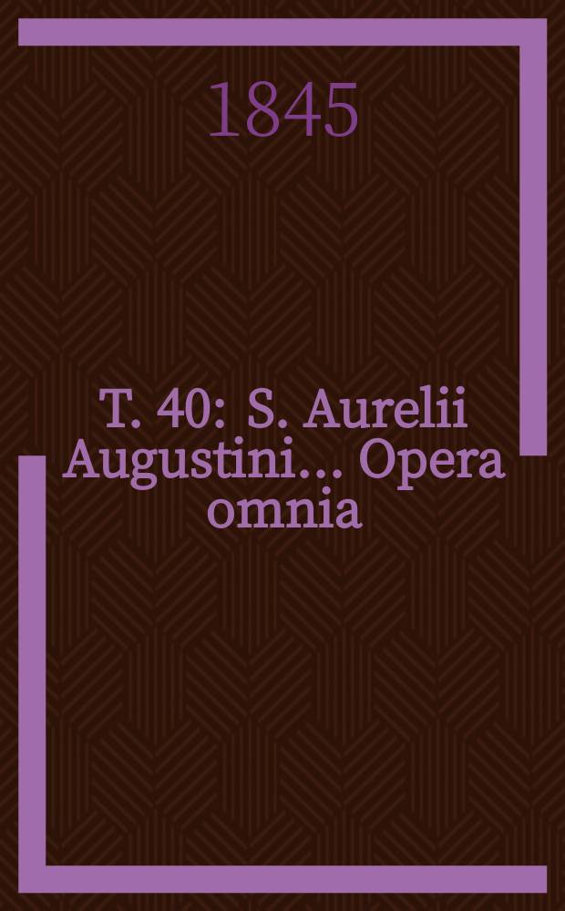 T. 40 : S. Aurelii Augustini ... Opera omnia