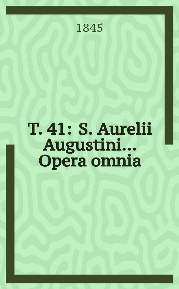 T. 41 : S. Aurelii Augustini ... Opera omnia
