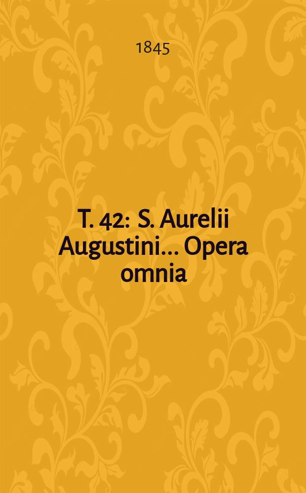 T. 42 : S. Aurelii Augustini ... Opera omnia