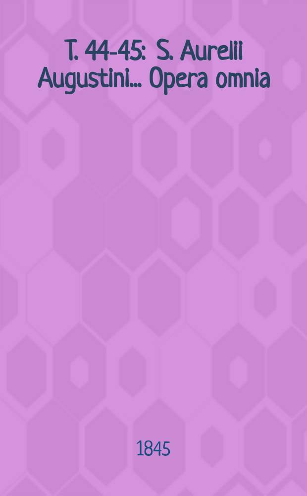 T. 44-45 : S. Aurelii Augustini ... Opera omnia